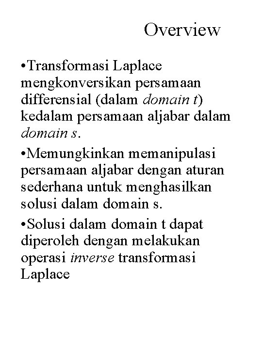 Overview • Transformasi Laplace mengkonversikan persamaan differensial (dalam domain t) kedalam persamaan aljabar dalam