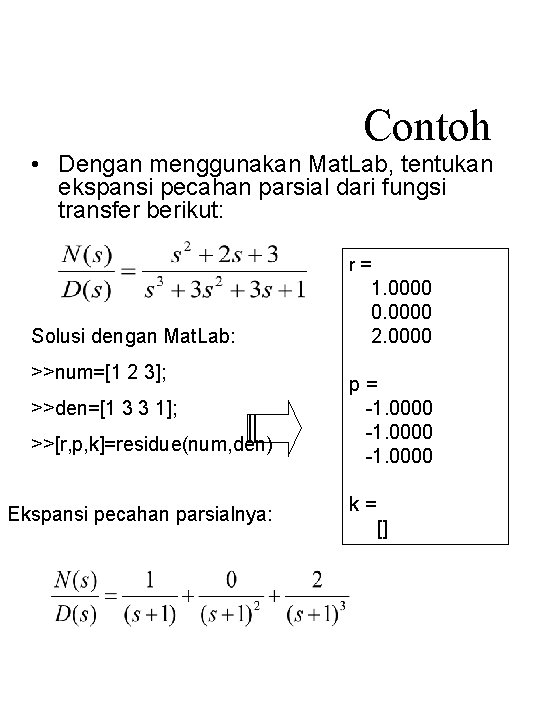 Contoh • Dengan menggunakan Mat. Lab, tentukan ekspansi pecahan parsial dari fungsi transfer berikut: