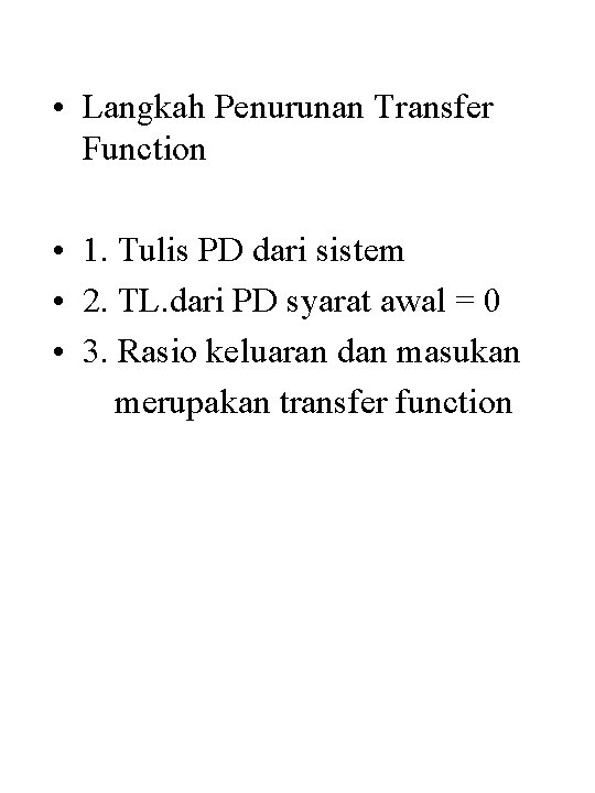  • Langkah Penurunan Transfer Function • 1. Tulis PD dari sistem • 2.