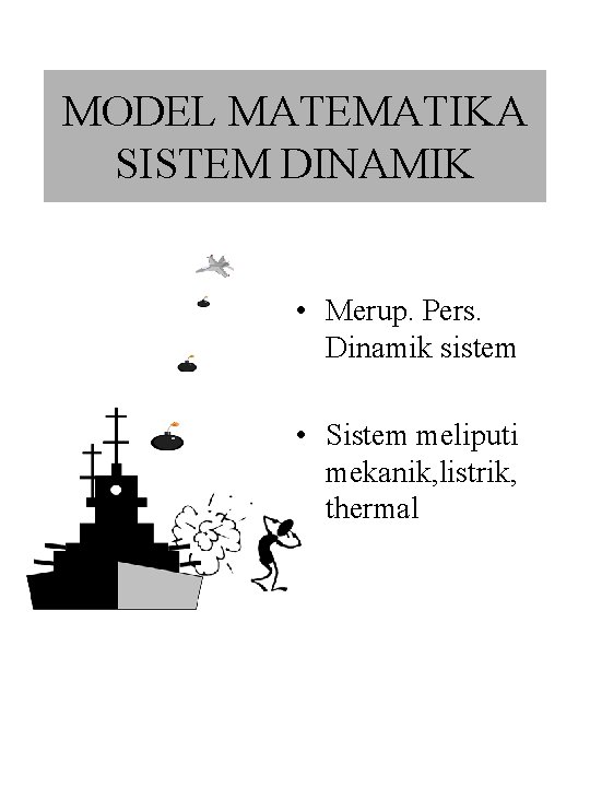 MODEL MATEMATIKA SISTEM DINAMIK • Merup. Pers. Dinamik sistem • Sistem meliputi mekanik, listrik,