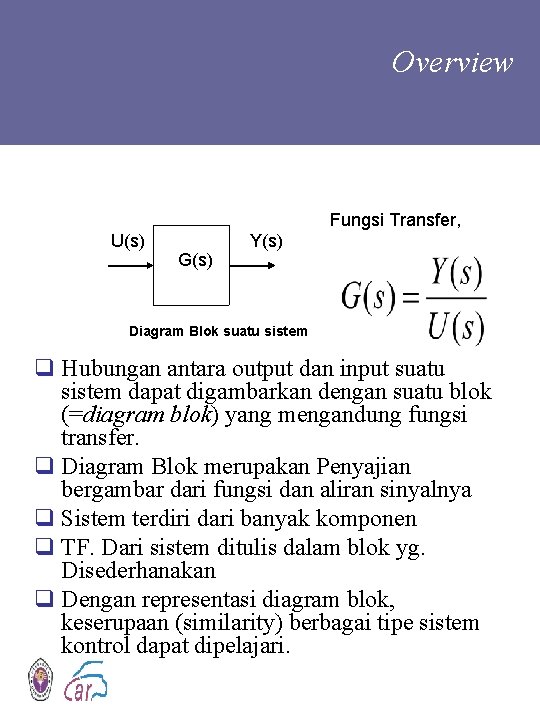 Overview Fungsi Transfer, U(s) G(s) Y(s) Diagram Blok suatu sistem q Hubungan antara output