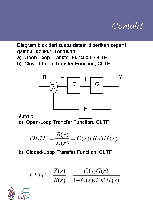 Contoh 1 Diagram blok dari suatu sistem diberikan seperti gambar berikut, Tentukan: a). Open-Loop