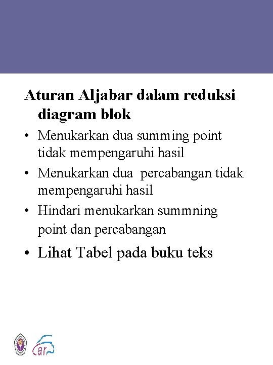 Aturan Aljabar dalam reduksi diagram blok • Menukarkan dua summing point tidak mempengaruhi hasil