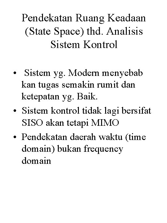 Pendekatan Ruang Keadaan (State Space) thd. Analisis Sistem Kontrol • Sistem yg. Modern menyebab