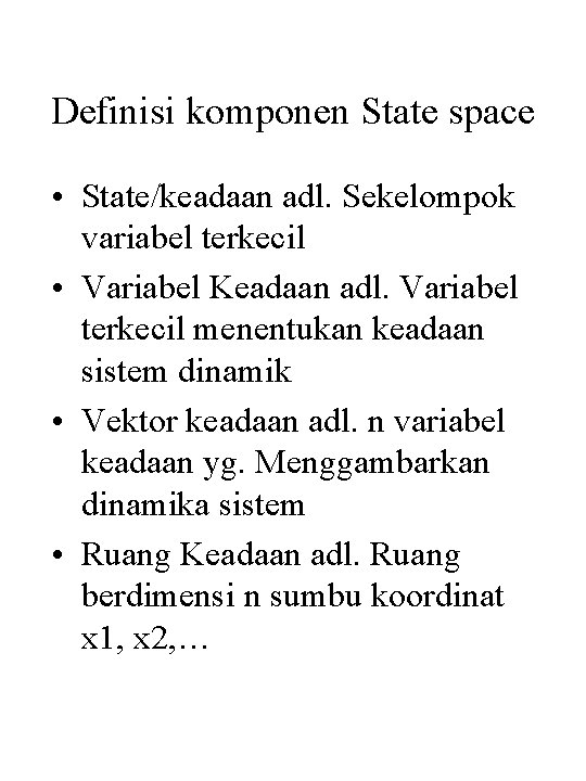 Definisi komponen State space • State/keadaan adl. Sekelompok variabel terkecil • Variabel Keadaan adl.