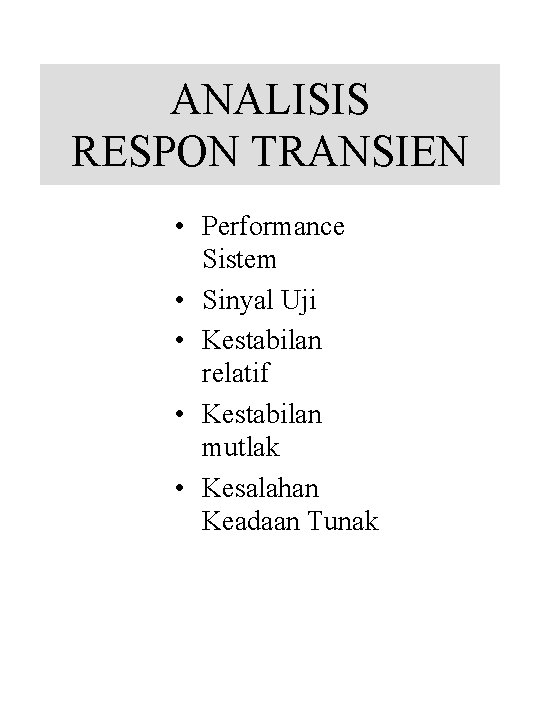 ANALISIS RESPON TRANSIEN • Performance Sistem • Sinyal Uji • Kestabilan relatif • Kestabilan