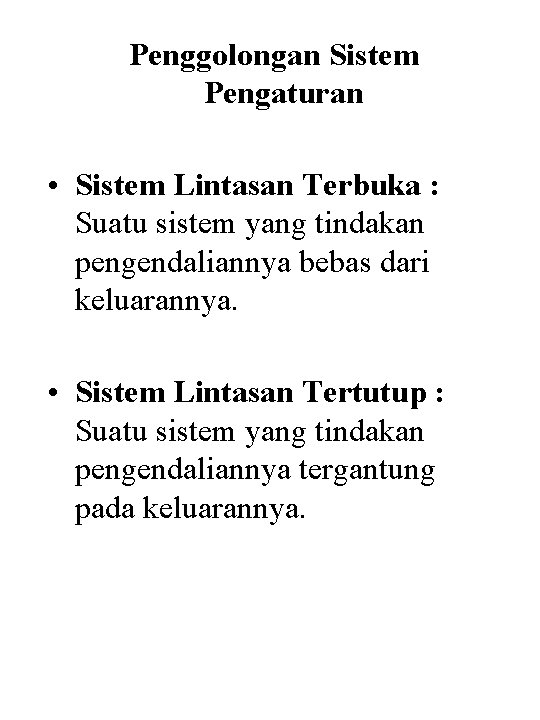 Penggolongan Sistem Pengaturan • Sistem Lintasan Terbuka : Suatu sistem yang tindakan pengendaliannya bebas