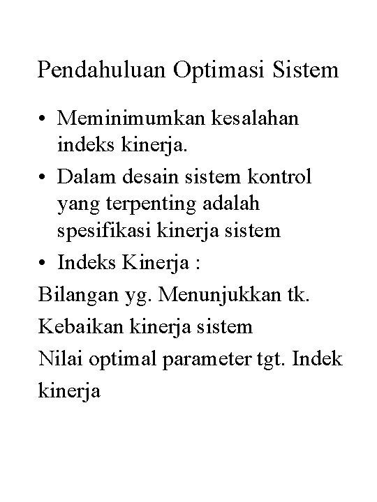 Pendahuluan Optimasi Sistem • Meminimumkan kesalahan indeks kinerja. • Dalam desain sistem kontrol yang