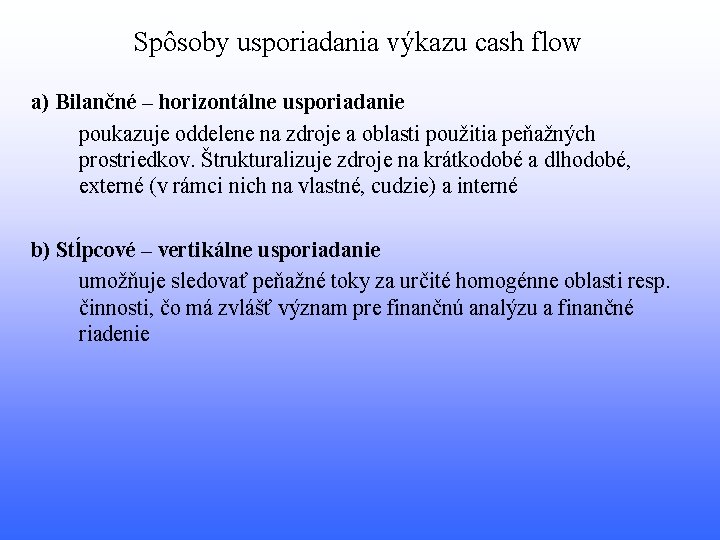 Spôsoby usporiadania výkazu cash flow a) Bilančné – horizontálne usporiadanie poukazuje oddelene na zdroje