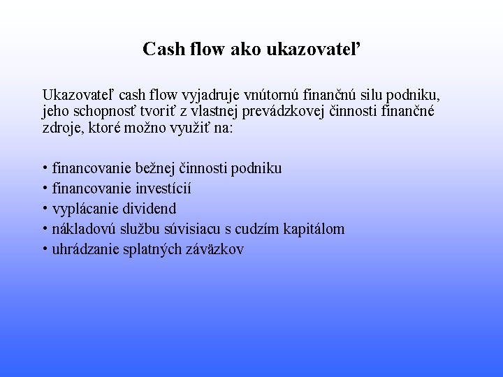 Cash flow ako ukazovateľ Ukazovateľ cash flow vyjadruje vnútornú finančnú silu podniku, jeho schopnosť