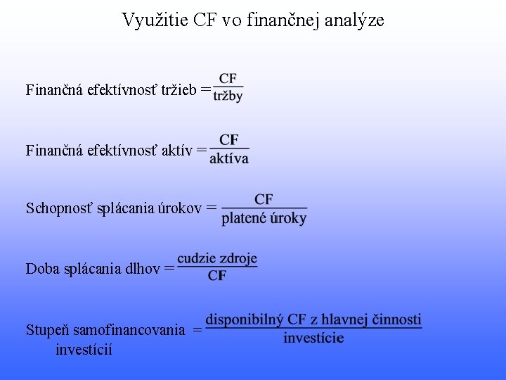Využitie CF vo finančnej analýze Finančná efektívnosť tržieb = Finančná efektívnosť aktív = Schopnosť