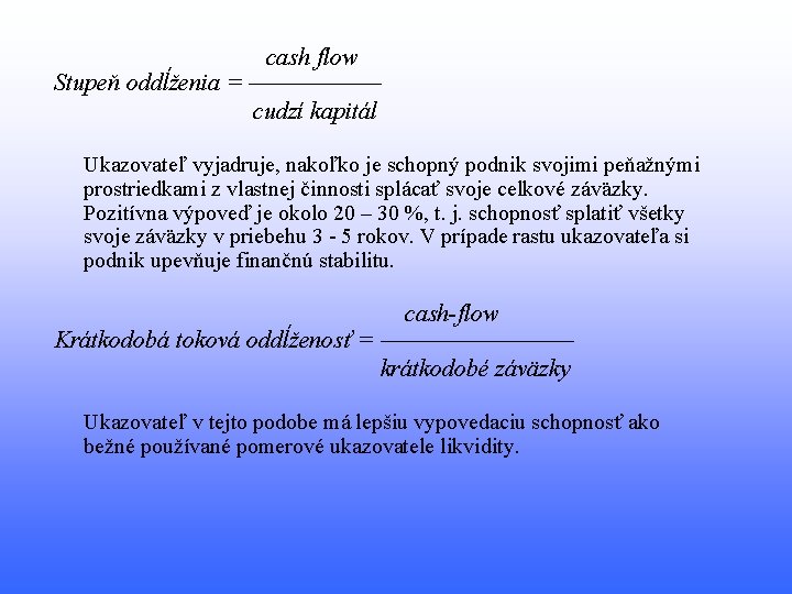 cash flow Stupeň oddĺženia = –––––– cudzí kapitál Ukazovateľ vyjadruje, nakoľko je schopný podnik