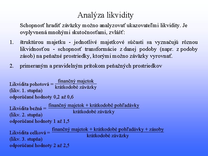 Analýza likvidity Schopnosť hradiť záväzky možno analyzovať ukazovateľmi likvidity. Je ovplyvnená mnohými skutočnosťami, zvlášť: