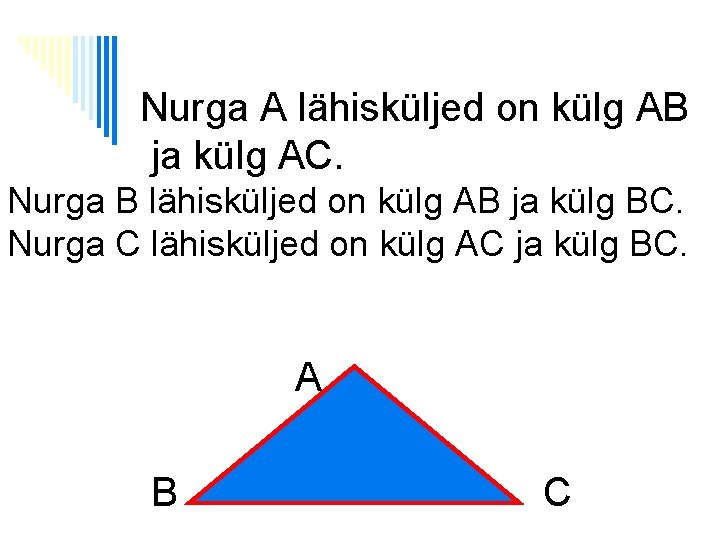 Nurga A lähisküljed on külg AB ja külg AC. Nurga B lähisküljed on külg