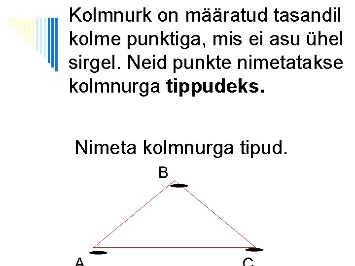 Kolmnurk on määratud tasandil kolme punktiga, mis ei asu ühel sirgel. Neid punkte nimetatakse