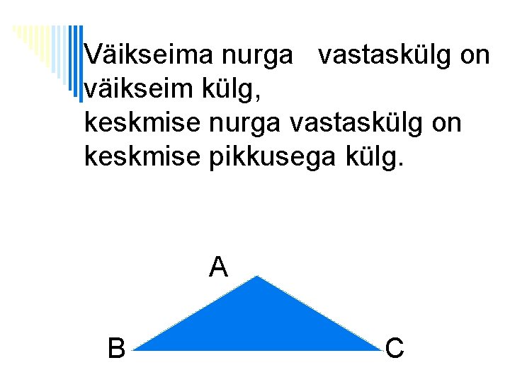 Väikseima nurga vastaskülg on väikseim külg, keskmise nurga vastaskülg on keskmise pikkusega külg. A