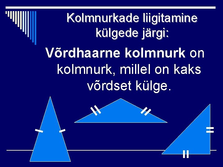 Kolmnurkade liigitamine külgede järgi: Võrdhaarne kolmnurk on kolmnurk, millel on kaks võrdset külge. 