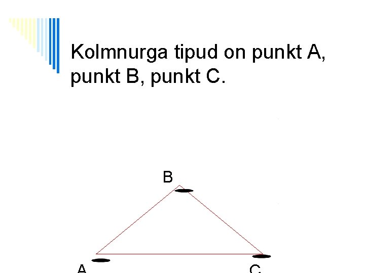 Kolmnurga tipud on punkt A, punkt B, punkt C. B A AA C B