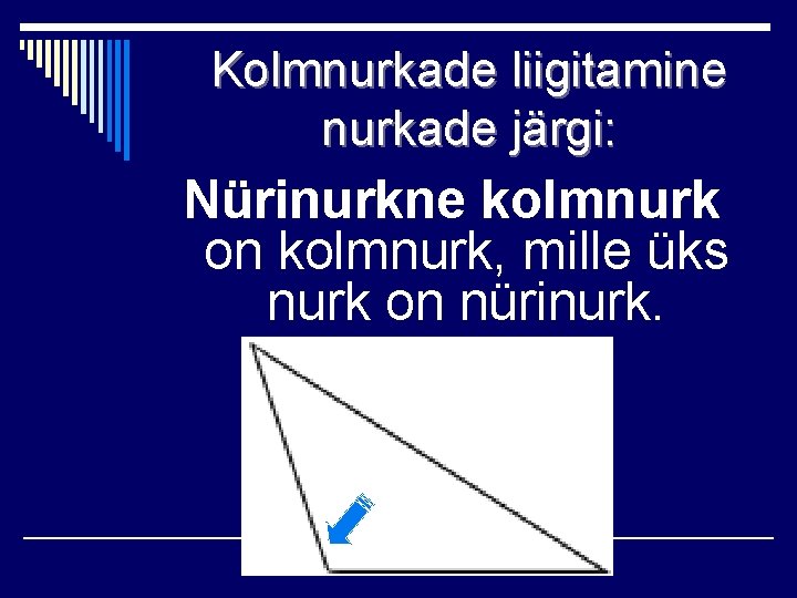 Kolmnurkade liigitamine nurkade järgi: Nürinurkne kolmnurk on kolmnurk, mille üks nurk on nürinurk. 