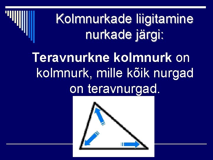 Kolmnurkade liigitamine nurkade järgi: Teravnurkne kolmnurk on kolmnurk, mille kõik nurgad on teravnurgad. 