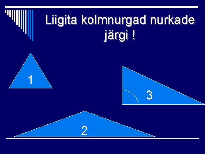 Liigita kolmnurgad nurkade järgi ! 1. 2 3 