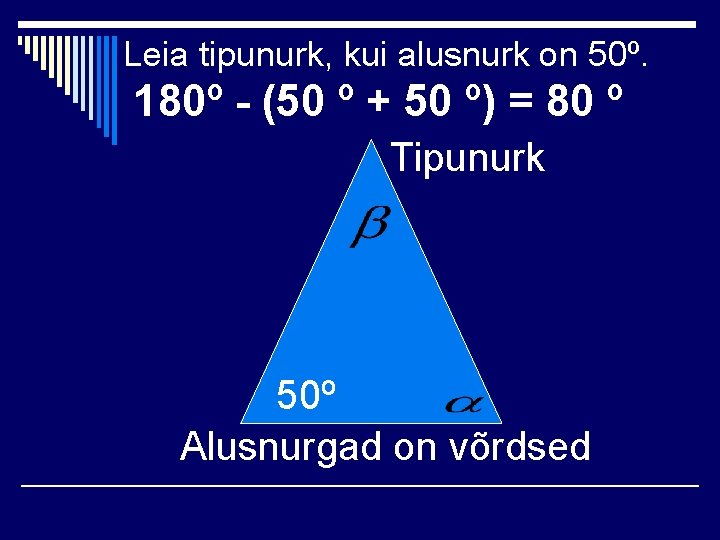 Leia tipunurk, kui alusnurk on 50º. 180º - (50 º + 50 º) =