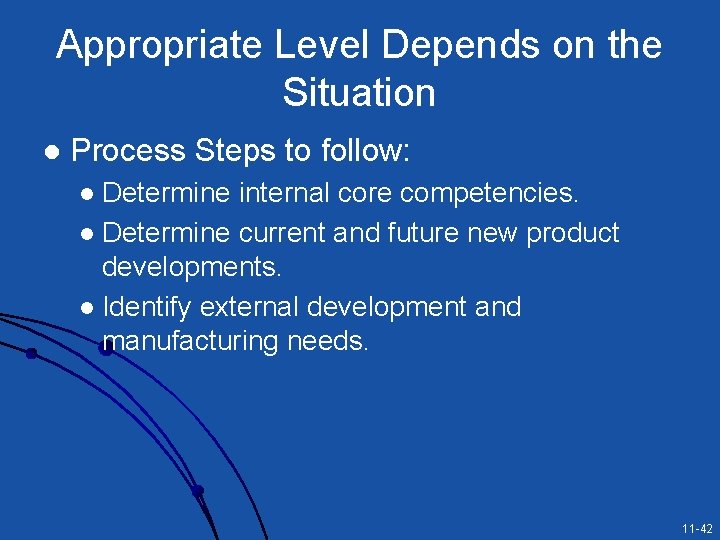 Appropriate Level Depends on the Situation l Process Steps to follow: Determine internal core Appropriate Level Depends on the Situation l Process Steps to follow: Determine internal core
