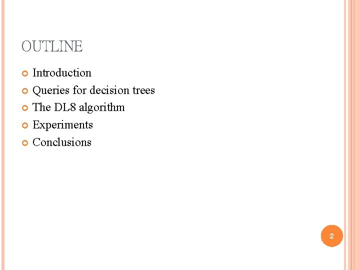 OUTLINE Introduction Queries for decision trees The DL 8 algorithm Experiments Conclusions 2 