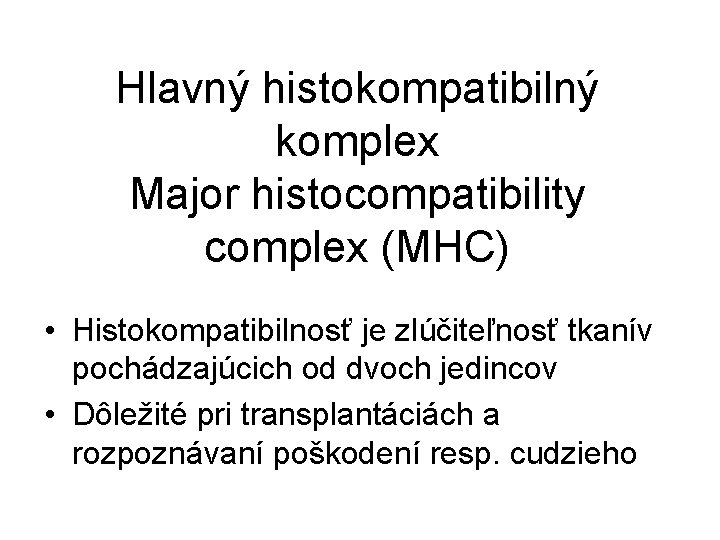 Hlavný histokompatibilný komplex Major histocompatibility complex (MHC) • Histokompatibilnosť je zlúčiteľnosť tkanív pochádzajúcich od