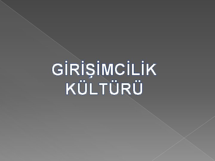 GİRİŞİMCİLİK KÜLTÜRÜ GİRİŞİMCİLİK KÜLTÜRÜ