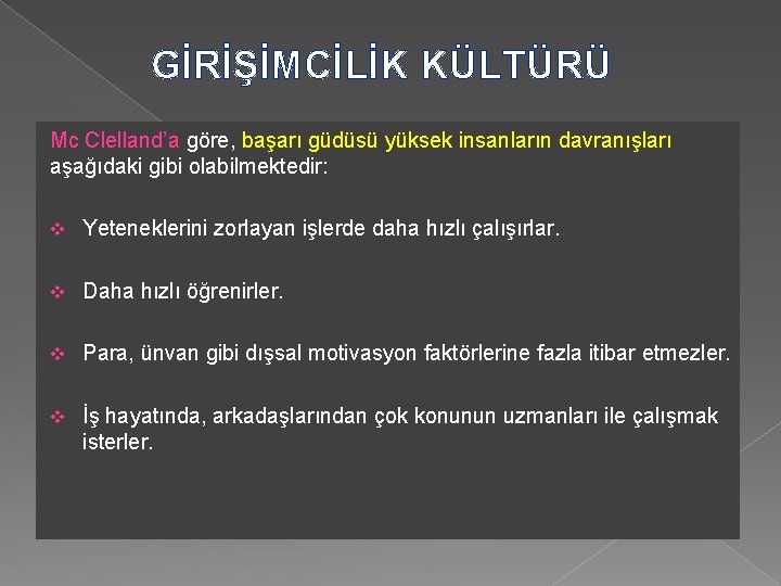 GİRİŞİMCİLİK KÜLTÜRÜ Mc Clelland’a göre, başarı güdüsü yüksek insanların davranışları aşağıdaki gibi olabilmektedir: v GİRİŞİMCİLİK KÜLTÜRÜ Mc Clelland’a göre, başarı güdüsü yüksek insanların davranışları aşağıdaki gibi olabilmektedir: v