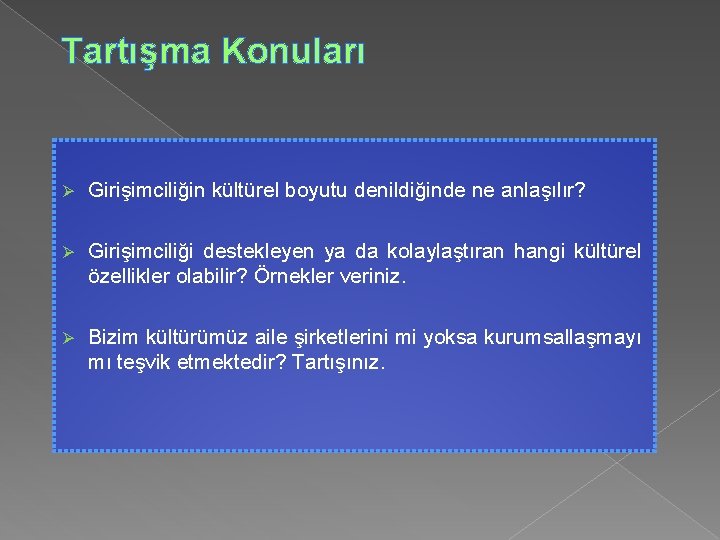 Tartışma Konuları Ø Girişimciliğin kültürel boyutu denildiğinde ne anlaşılır? Ø Girişimciliği destekleyen ya da Tartışma Konuları Ø Girişimciliğin kültürel boyutu denildiğinde ne anlaşılır? Ø Girişimciliği destekleyen ya da