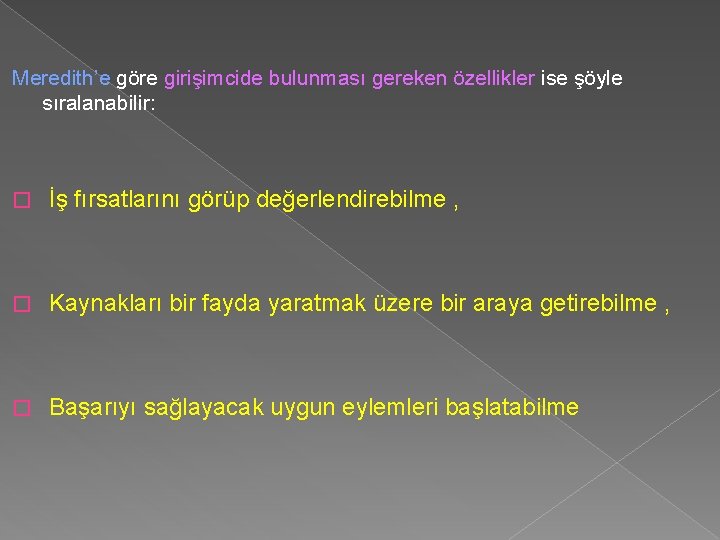 Meredith’e göre girişimcide bulunması gereken özellikler ise şöyle sıralanabilir: � İş fırsatlarını görüp değerlendirebilme Meredith’e göre girişimcide bulunması gereken özellikler ise şöyle sıralanabilir: � İş fırsatlarını görüp değerlendirebilme