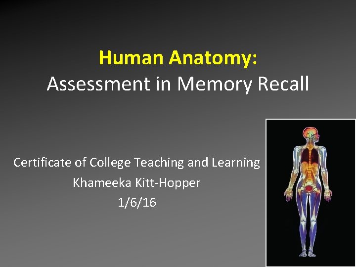 Human Anatomy: Assessment in Memory Recall Certificate of College Teaching and Learning Khameeka Kitt-Hopper Human Anatomy: Assessment in Memory Recall Certificate of College Teaching and Learning Khameeka Kitt-Hopper