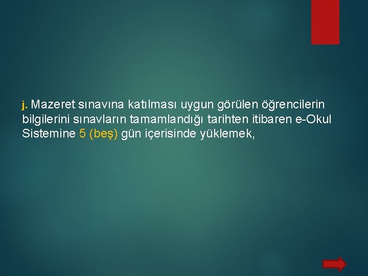 j. Mazeret sınavına katılması uygun görülen öğrencilerin bilgilerini sınavların tamamlandığı tarihten itibaren e-Okul Sistemine