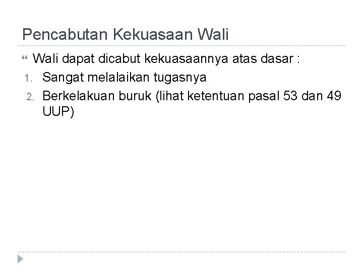 Pencabutan Kekuasaan Wali dapat dicabut kekuasaannya atas dasar : 1. Sangat melalaikan tugasnya 2.