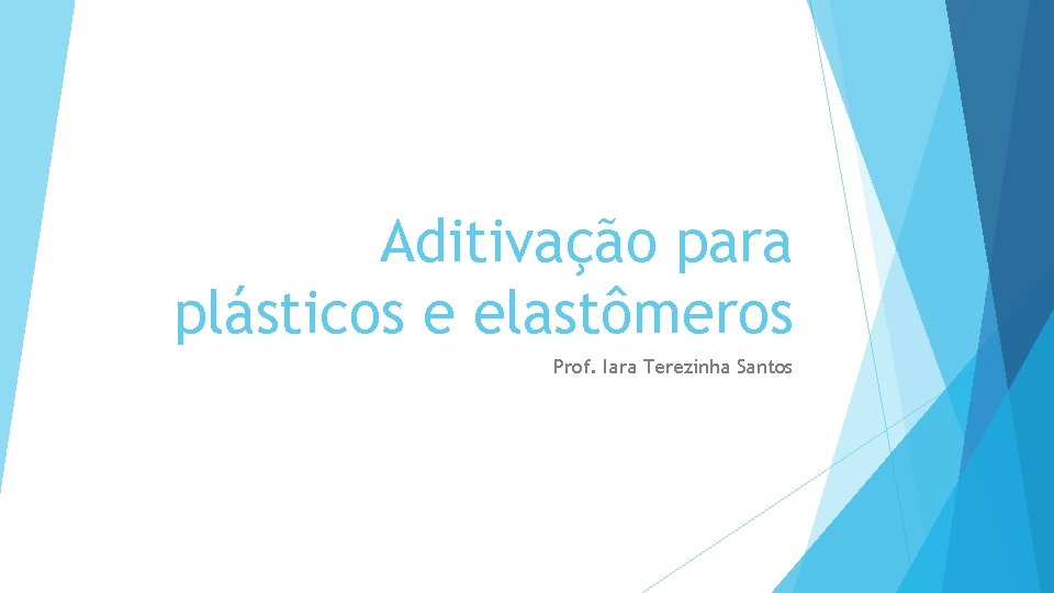 Aditivação para plásticos e elastômeros Prof. Iara Terezinha Santos 