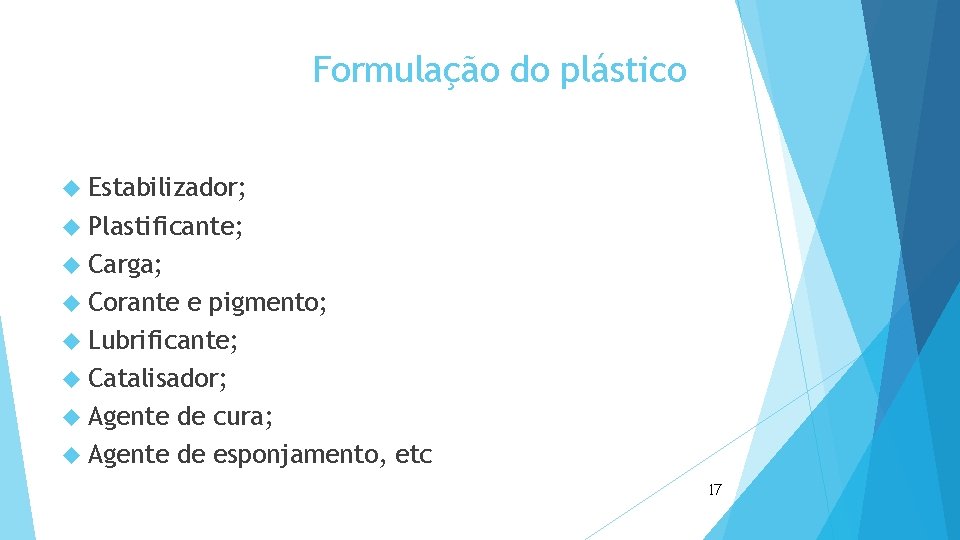 Formulação do plástico Estabilizador; Plastificante; Carga; Corante e pigmento; Lubrificante; Catalisador; Agente de cura;