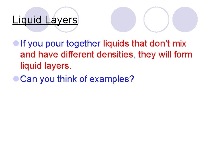 Liquid Layers l If you pour together liquids that don’t mix and have different Liquid Layers l If you pour together liquids that don’t mix and have different