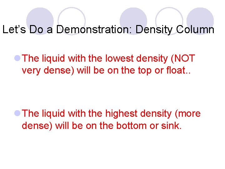 Let’s Do a Demonstration: Density Column l The liquid with the lowest density (NOT Let’s Do a Demonstration: Density Column l The liquid with the lowest density (NOT