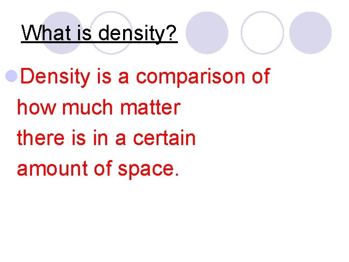 What is density? l. Density is a comparison of how much matter there is What is density? l. Density is a comparison of how much matter there is