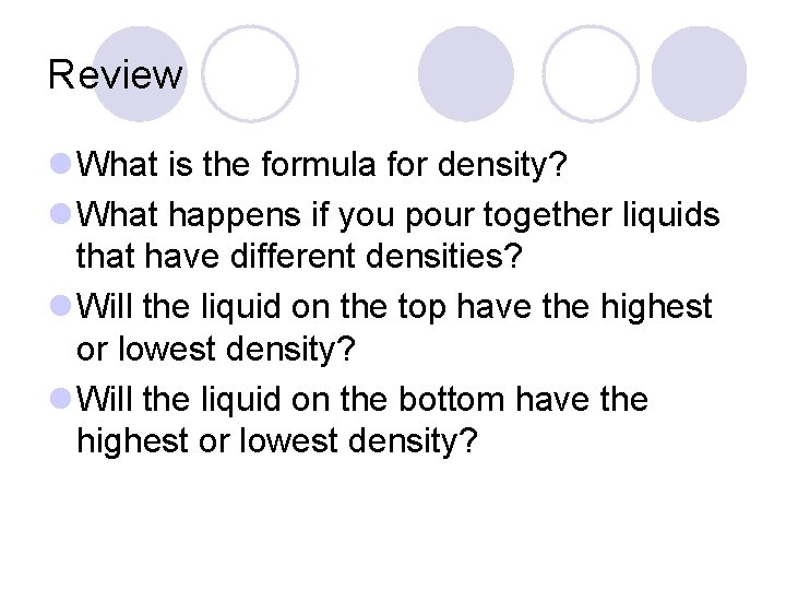 Review l What is the formula for density? l What happens if you pour Review l What is the formula for density? l What happens if you pour