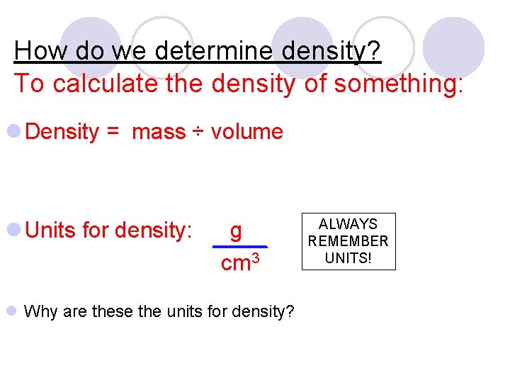 How do we determine density? To calculate the density of something: l Density = How do we determine density? To calculate the density of something: l Density =