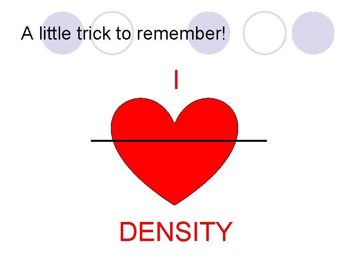A little trick to remember! I DENSITY A little trick to remember! I DENSITY