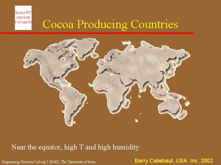 Cocoa Producing Countries Near the equator, high T and high humidity Engineering Problem Solving