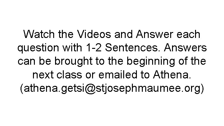 Watch the Videos and Answer each question with 1 -2 Sentences. Answers can be