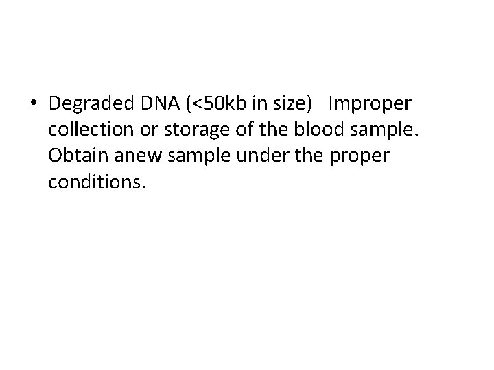  • Degraded DNA (<50 kb in size) Improper collection or storage of the