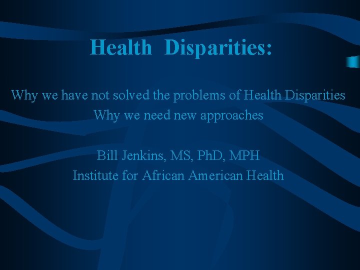 Health Disparities: Why we have not solved the problems of Health Disparities Why we