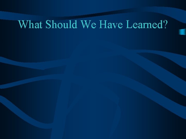 What Should We Have Learned? 