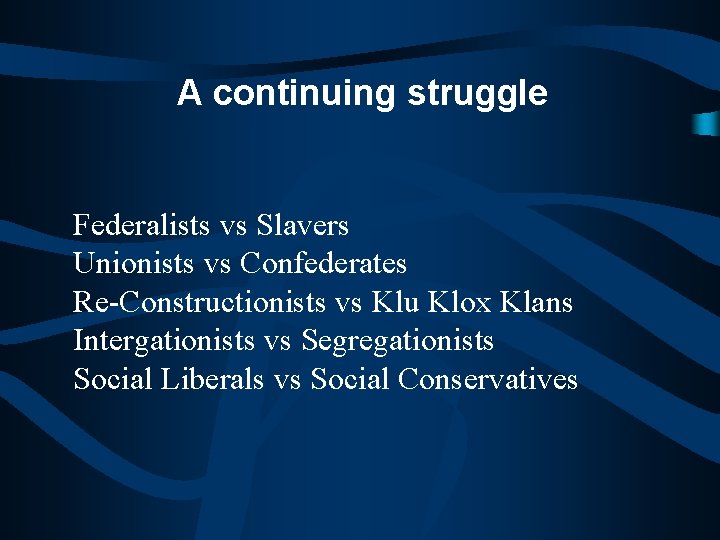A continuing struggle Federalists vs Slavers Unionists vs Confederates Re-Constructionists vs Klu Klox Klans
